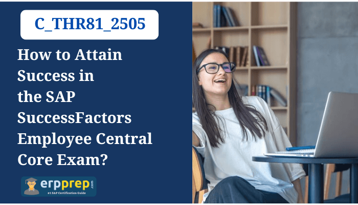 C_THR81_2505 How to Attain Success in the SAP SuccessFactors Employee Central Core Exam?
