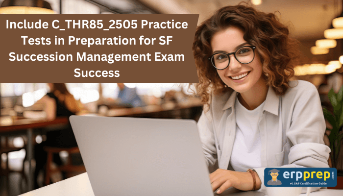 Include C_THR85_2505 Practice Tests in Preparation for SF Succession Management Exam Success
