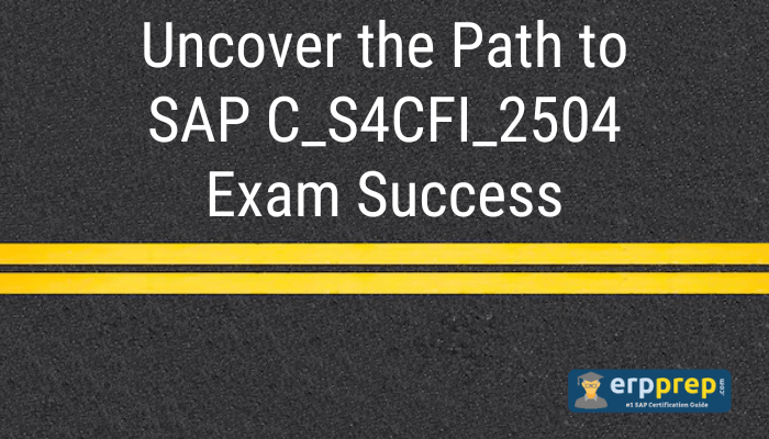 Uncover the Path to SAP C_S4CFI_2504 Exam Success" written on a textured road background with yellow double lines. ERPPrep logo at the bottom right corner.