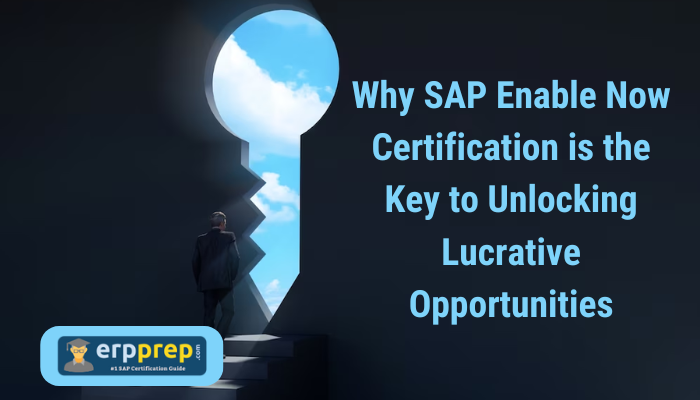 Why SAP Enable Now Certification is the Key to Unlocking Lucrative Opportunities